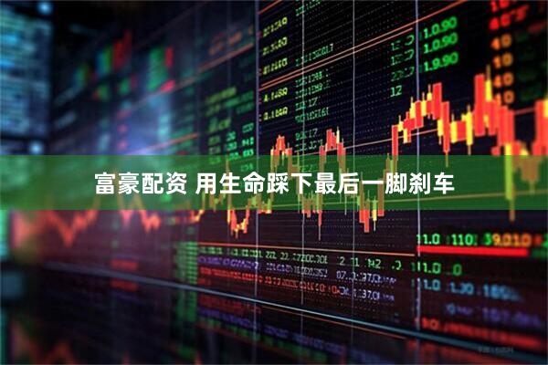 富豪配资 用生命踩下最后一脚刹车